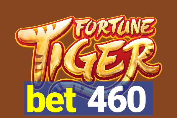 bet 460